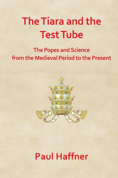 The Tiara and the Test Tube. the Popes and Science from the Medieval Period to the Present